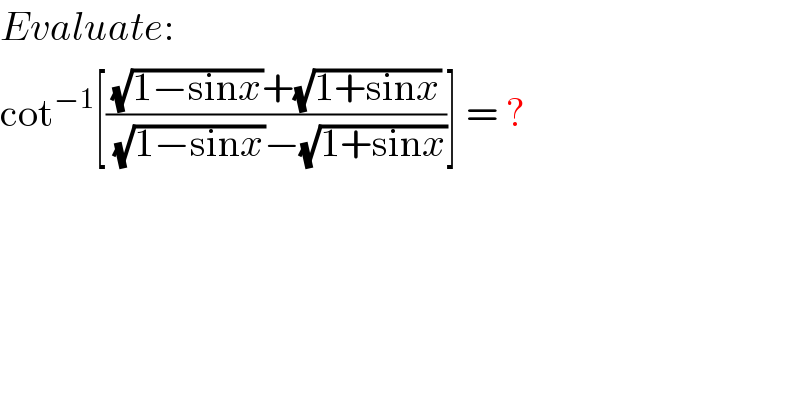 Evaluate:  cot^(−1) [(((√(1−sinx))+(√(1+sinx)))/((√(1−sinx))−(√(1+sinx))))] = ?  