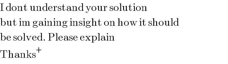 I dont understand your solution  but im gaining insight on how it should  be solved. Please explain  Thanks^+   