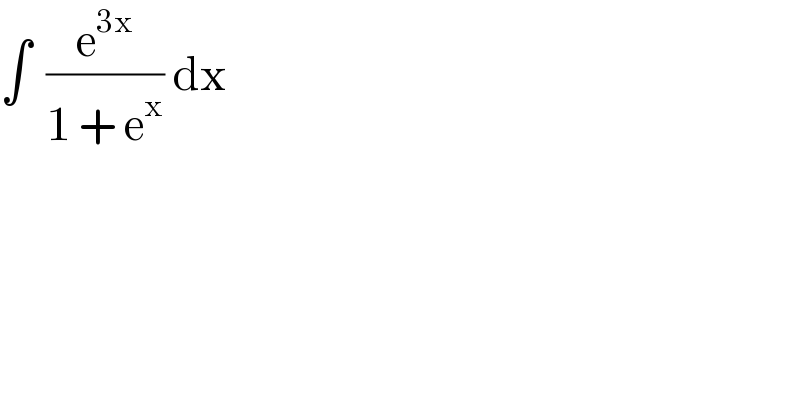 ∫  (e^(3x) /(1 + e^x )) dx  