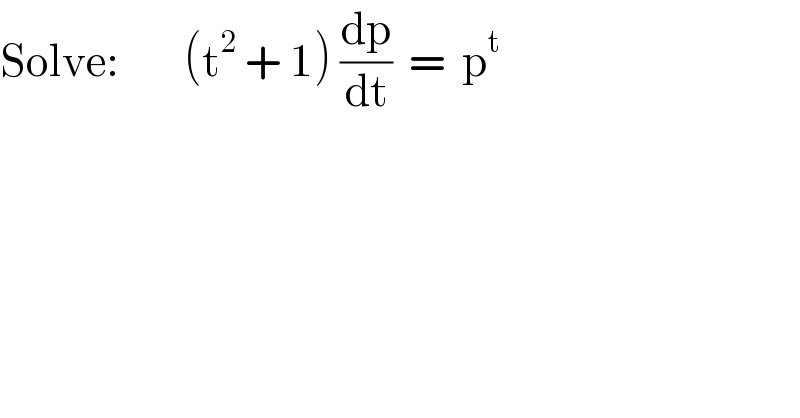 Solve:        (t^2  + 1) (dp/dt)  =  p^t   
