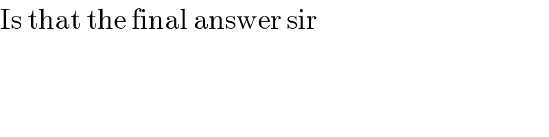 Is that the final answer sir  