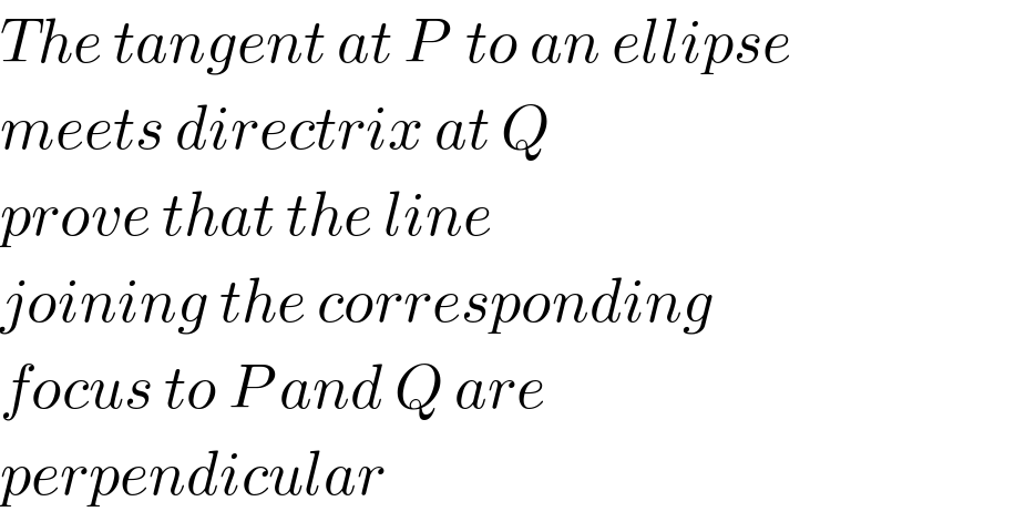 The tangent at P  to an ellipse  meets directrix at Q  prove that the line  joining the corresponding  focus to P and Q are  perpendicular  