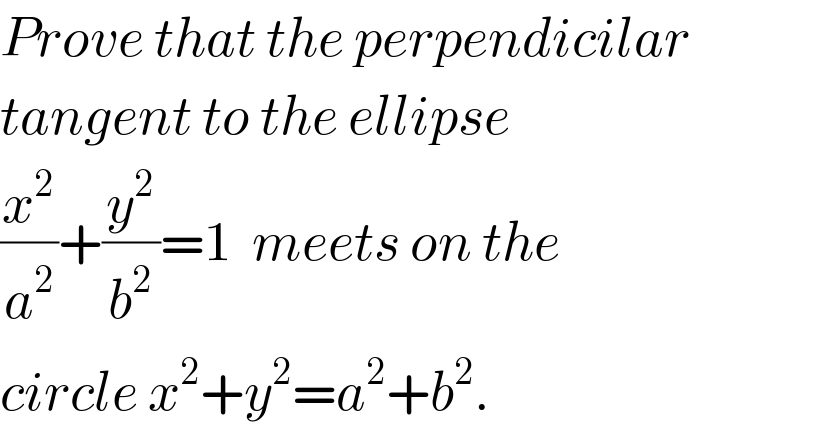 Prove that the perpendicilar  tangent to the ellipse  (x^2 /a^2 )+(y^2 /b^2 )=1  meets on the  circle x^2 +y^2 =a^2 +b^2 .  