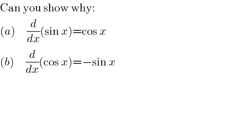 Can you show why:  (a)     (d/dx)(sin x)=cos x  (b)     (d/dx)(cos x)=−sin x  