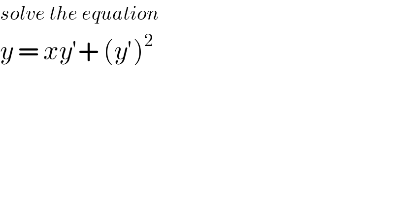 solve the equation  y = xy′+ (y′)^2   