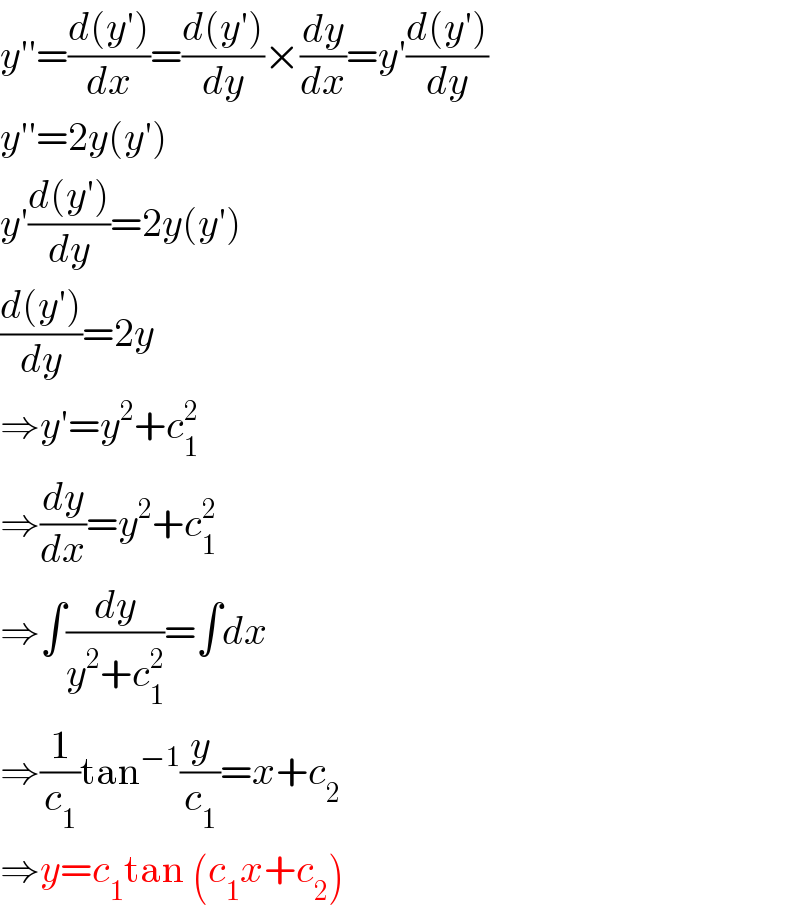 y′′=((d(y′))/dx)=((d(y′))/dy)×(dy/dx)=y′((d(y′))/dy)  y′′=2y(y′)  y′((d(y′))/dy)=2y(y′)  ((d(y′))/dy)=2y  ⇒y′=y^2 +c_1 ^2   ⇒(dy/dx)=y^2 +c_1 ^2   ⇒∫(dy/(y^2 +c_1 ^2 ))=∫dx  ⇒(1/c_1 )tan^(−1) (y/c_1 )=x+c_2   ⇒y=c_1 tan (c_1 x+c_2 )  