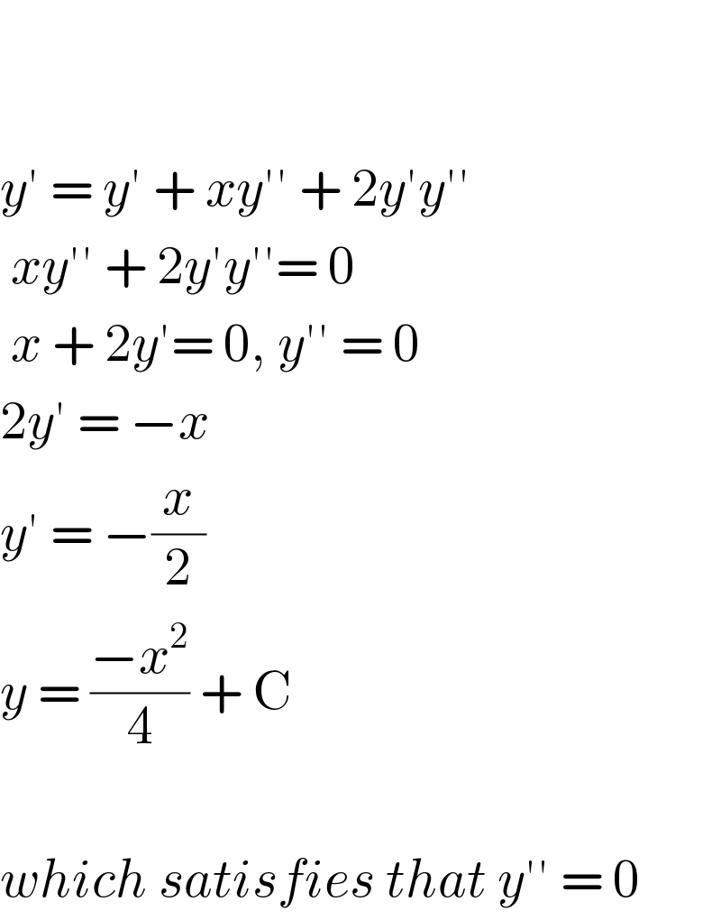     y′ = y′ + xy′′ + 2y′y′′   xy′′ + 2y′y′′= 0   x + 2y′= 0, y′′ = 0  2y′ = −x  y′ = −(x/2)  y = ((−x^2 )/4) + C    which satisfies that y′′ = 0  