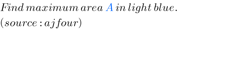 Find maximum area A in light blue.  (source : ajfour)  