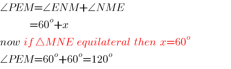 ∠PEM=∠ENM+∠NME                   =60^o +x  now  if △MNE  equilateral  then  x=60^o   ∠PEM=60^o +60^o =120^o   