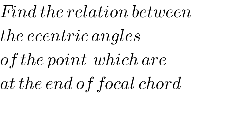 Find the relation between  the ecentric angles  of the point  which are  at the end of focal chord  