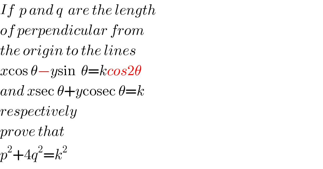 If  p and q  are the length  of perpendicular from  the origin to the lines  xcos θ−ysin  θ=kcos2θ  and xsec θ+ycosec θ=k  respectively  prove that  p^2 +4q^2 =k^2   