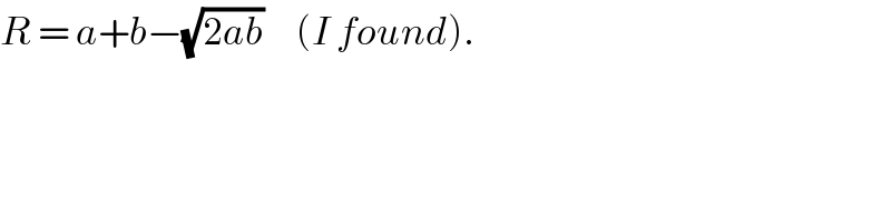 R = a+b−(√(2ab))     (I found).  