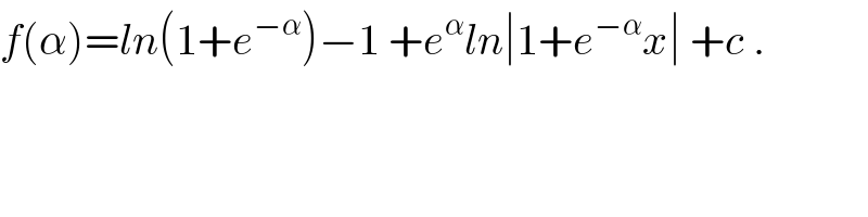 f(α)=ln(1+e^(−α) )−1 +e^α ln∣1+e^(−α) x∣ +c .  