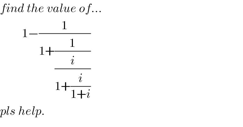 find the value of...           1−(1/(1+(1/(i/(1+(i/(1+i)))))))  pls help.  