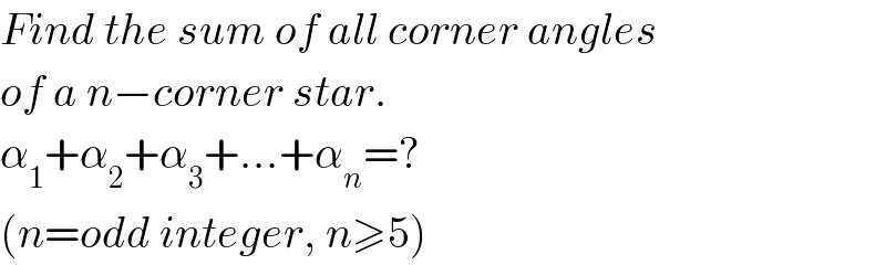 Find the sum of all corner angles  of a n−corner star.  α_1 +α_2 +α_3 +...+α_n =?  (n=odd integer, n≥5)  