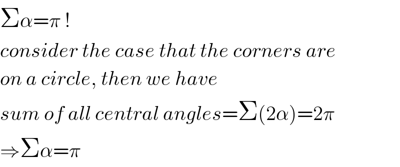 Σα=π !  consider the case that the corners are  on a circle, then we have  sum of all central angles=Σ(2α)=2π  ⇒Σα=π  