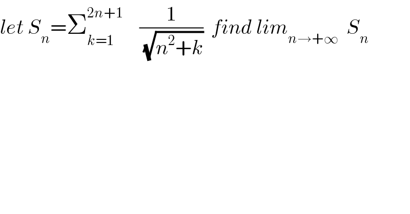 let S_n =Σ_(k=1) ^(2n+1)     (1/(√(n^2 +k)))  find lim_(n→+∞)   S_n   