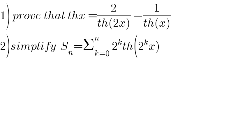 1) prove that thx =(2/(th(2x))) −(1/(th(x)))  2)simplify  S_n =Σ_(k=0) ^n  2^k th(2^k x)  
