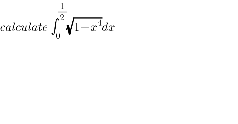 calculate ∫_0 ^(1/2) (√(1−x^4 ))dx  