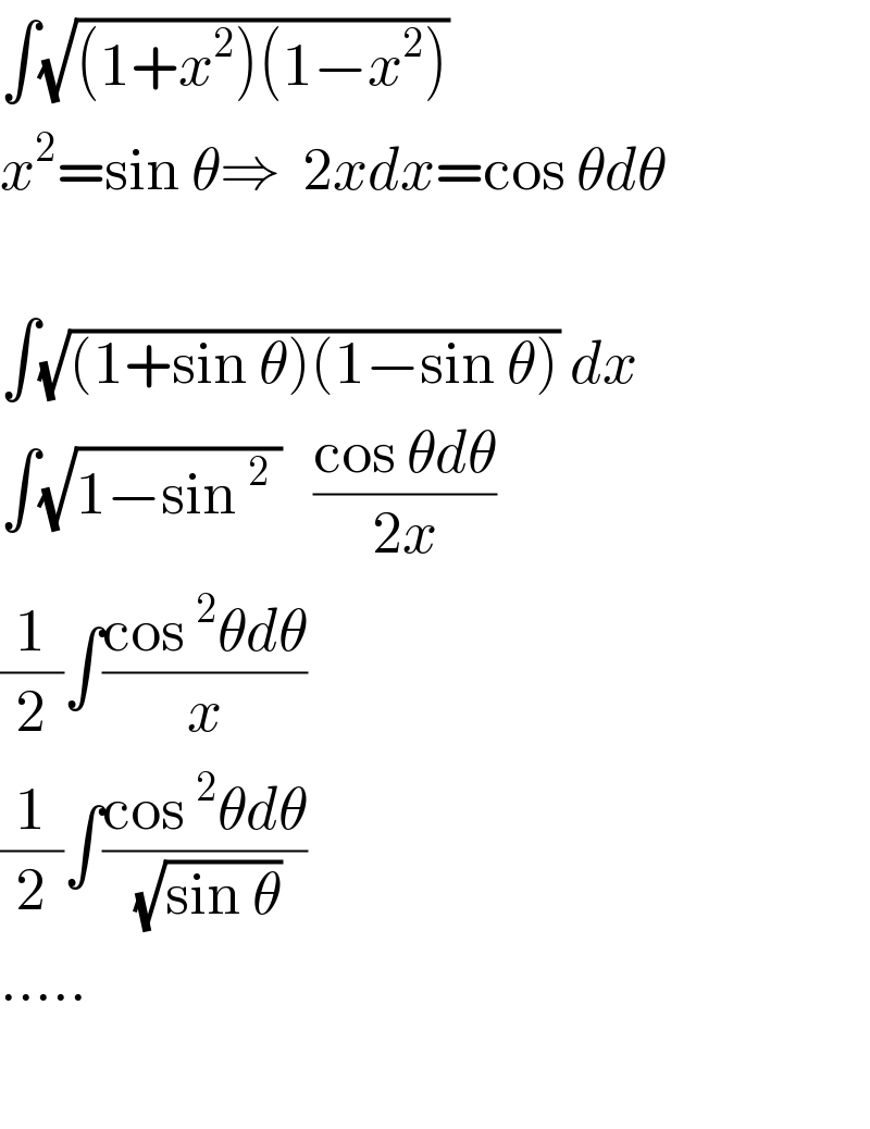 ∫(√((1+x^2 )(1−x^2 )))  x^2 =sin θ⇒  2xdx=cos θdθ    ∫(√((1+sin θ)(1−sin θ))) dx  ∫(√(1−sin^2  ))   ((cos θdθ)/(2x))    (1/2)∫((cos^2 θdθ)/x)  (1/2)∫((cos^2 θdθ)/(√(sin θ)))  .....    