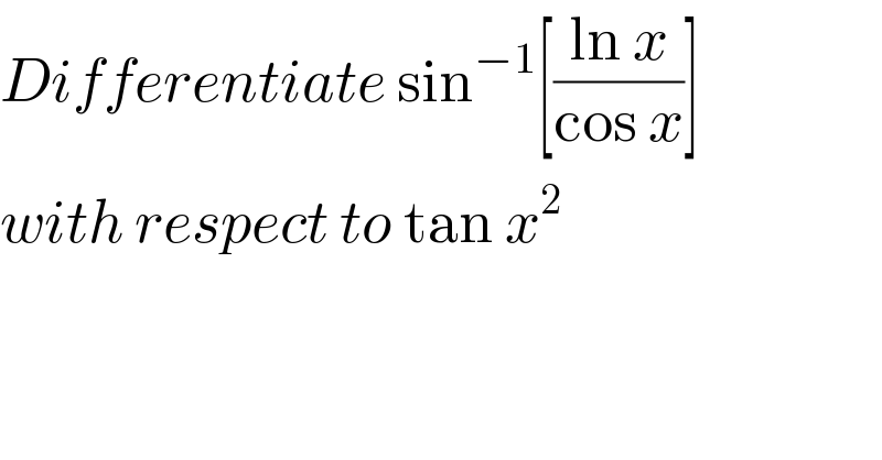 Differentiate sin^(−1) [((ln x)/(cos x))]  with respect to tan x^2   