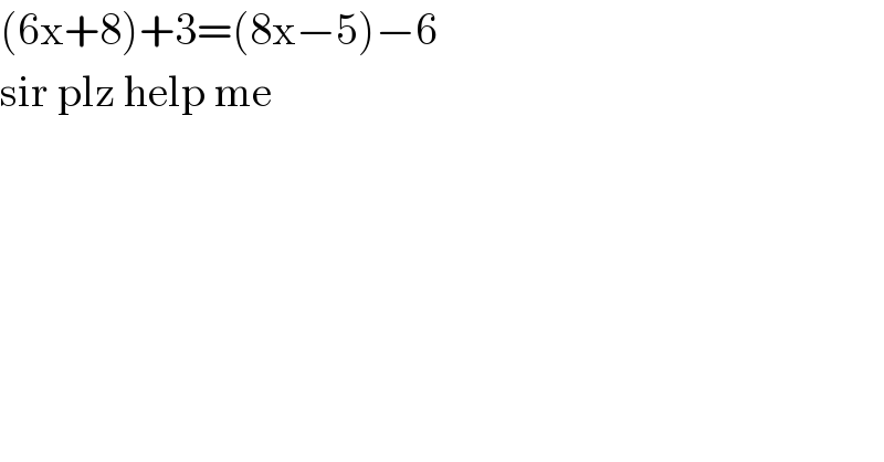 (6x+8)+3=(8x−5)−6     sir plz help me  