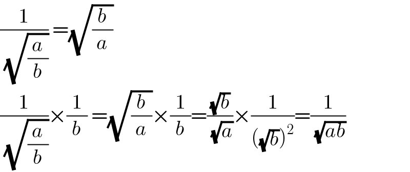 (1/( (√(a/b)))) =(√(b/a))  (1/( (√(a/b))))×(1/b) =(√(b/a))×(1/b)=((√b)/(√a))×(1/(((√b))^2 ))=(1/(√(ab)))  