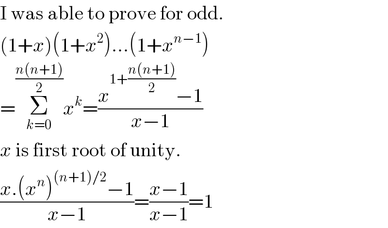 I was able to prove for odd.  (1+x)(1+x^2 )...(1+x^(n−1) )  =Σ_(k=0) ^((n(n+1))/2) x^k =((x^(1+((n(n+1))/2)) −1)/(x−1))  x is first root of unity.  ((x.(x^n )^((n+1)/2) −1)/(x−1))=((x−1)/(x−1))=1  