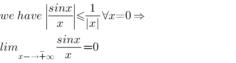 we have ∣((sinx)/x)∣≤(1/(∣x∣)) ∀x≠0 ⇒  lim_(x−→+^− ∞)  ((sinx)/x) =0  