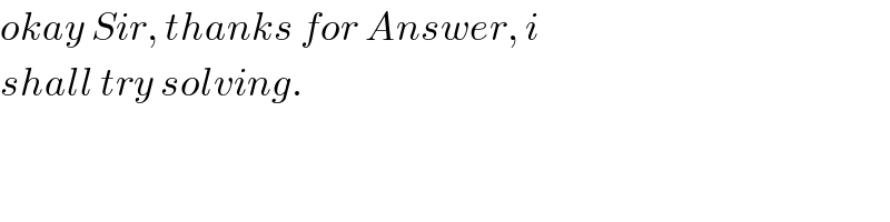okay Sir, thanks for Answer, i  shall try solving.  