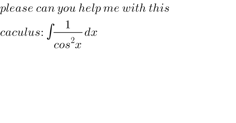 please can you help me with this   caculus: ∫(1/(cos^2 x)) dx  