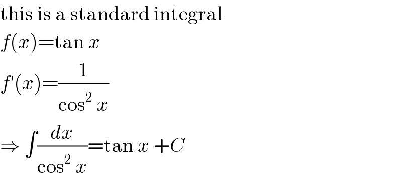 this is a standard integral  f(x)=tan x  f′(x)=(1/(cos^2  x))  ⇒ ∫(dx/(cos^2  x))=tan x +C  