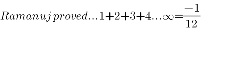 Ramanuj proved...1+2+3+4...∞=((−1)/(12))  