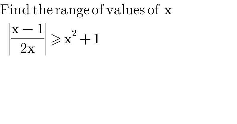 Find the range of values of  x     ∣((x − 1)/(2x))∣ ≥ x^2  + 1  
