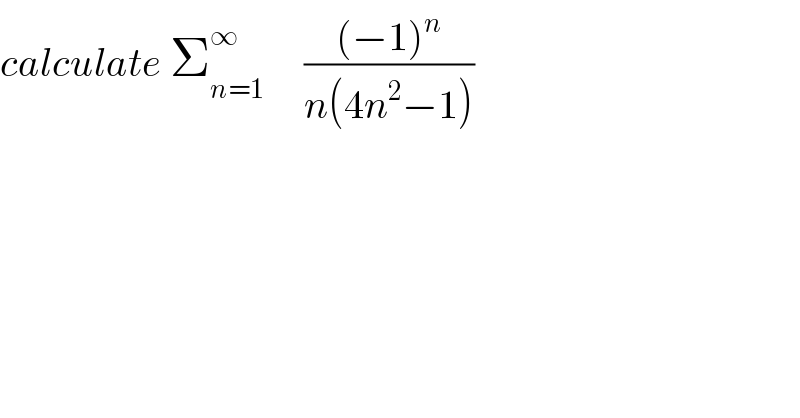 calculate Σ_(n=1) ^∞      (((−1)^n )/(n(4n^2 −1)))  