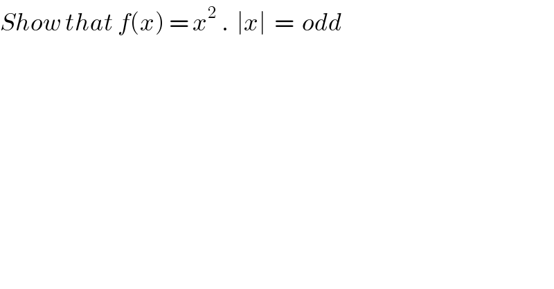 Show that f(x) = x^2  .  ∣x∣  =  odd  