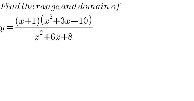 Find the range and domain of   y = (((x+1)(x^2 +3x−10))/(x^2 +6x+8))  