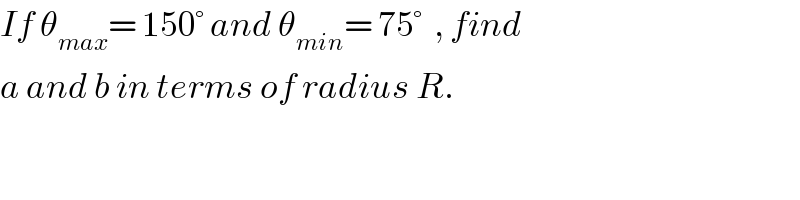 If θ_(max) = 150° and θ_(min) = 75°  , find  a and b in terms of radius R.  