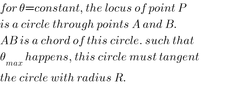 for θ=constant, the locus of point P  is a circle through points A and B.  AB is a chord of this circle. such that  θ_(max)  happens, this circle must tangent  the circle with radius R.  
