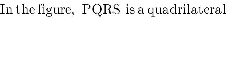 In the figure,   PQRS  is a quadrilateral  