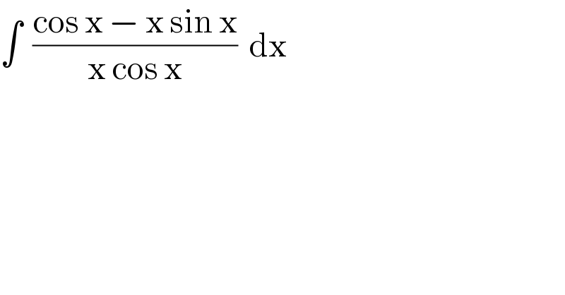 ∫  ((cos x − x sin x)/(x cos x))  dx  