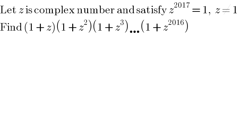 Let z is complex number and satisfy z^(2017)  = 1,  z ≠ 1  Find (1 + z)(1 + z^2 )(1 + z^3 )…(1 + z^(2016) )  