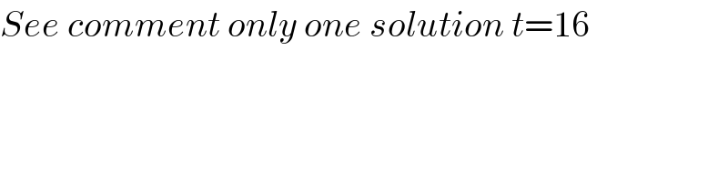 See comment only one solution t=16  