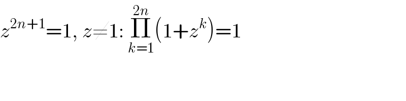z^(2n+1) =1, z≠1: Π_(k=1) ^(2n) (1+z^k )=1  