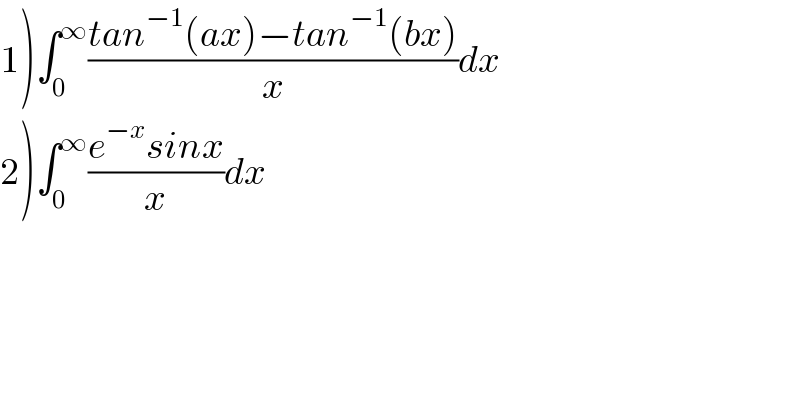 1)∫_0 ^∞ ((tan^(−1) (ax)−tan^(−1) (bx))/x)dx  2)∫_0 ^∞ ((e^(−x) sinx)/x)dx  
