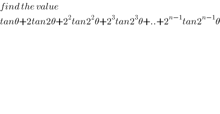 find the value  tanθ+2tan2θ+2^2 tan2^2 θ+2^3 tan2^3 θ+..+2^(n−1) tan2^(n−1) θ  