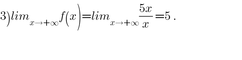 3)lim_(x→+∞) f(x)=lim_(x→+∞) ((5x)/x) =5 .  