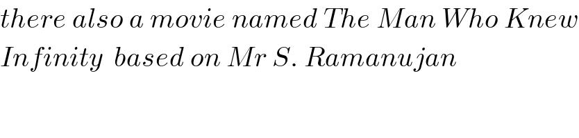there also a movie named The Man Who Knew  Infinity  based on Mr S. Ramanujan  