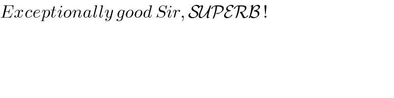 Exceptionally good Sir, SUPERB !  