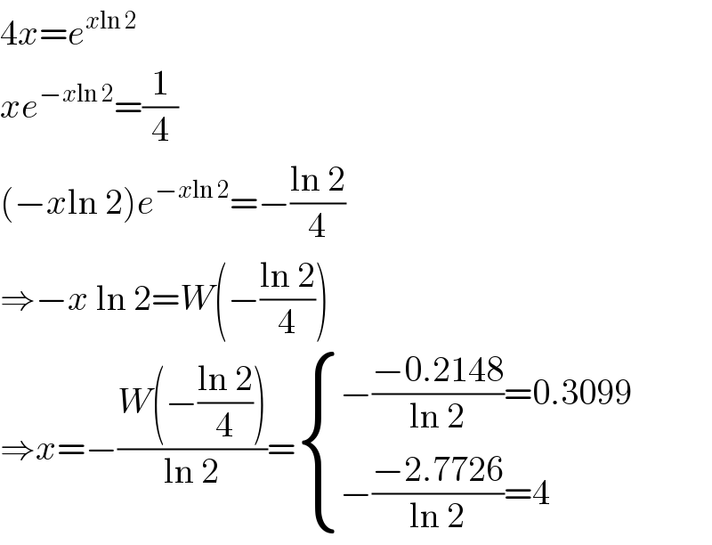 4x=e^(xln 2)   xe^(−xln 2) =(1/4)  (−xln 2)e^(−xln 2) =−((ln 2)/4)  ⇒−x ln 2=W(−((ln 2)/4))  ⇒x=−((W(−((ln 2)/4)))/(ln 2))= { ((−((−0.2148)/(ln 2))=0.3099)),((−((−2.7726)/(ln 2))=4)) :}  